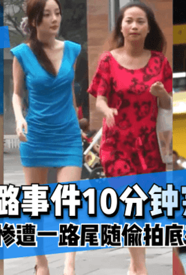 【街拍天花板】“李小璐事件10分钟完整版”台湾逛街惨遭一路尾随偷拍底裤！!