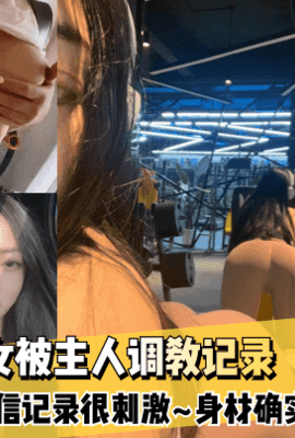 【独家泄密】健身女被主人调教记录~微信记录很刺激~身材确实不错!!