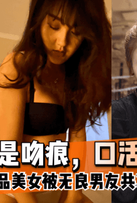 【无良男友】陕西极品美女被无良男友共享私密视频，身上全是吻痕，口活好爆~