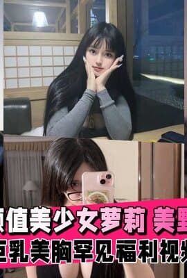 【网红爆料】超高颜值美少女萝莉巨乳美胸罕见露脸
